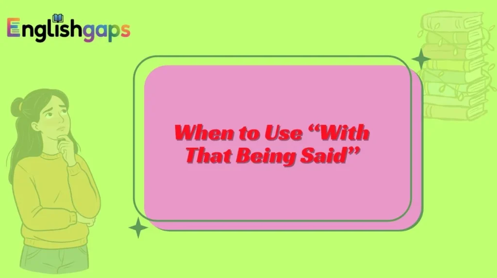 When to Use “With That Being Said”