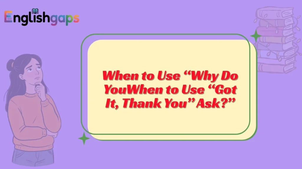 When to Use “Got It, Thank You”