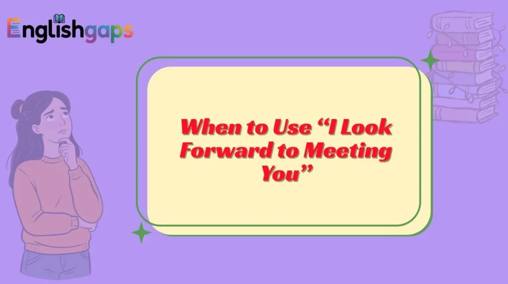 When to Use “I Look Forward to Meeting You”