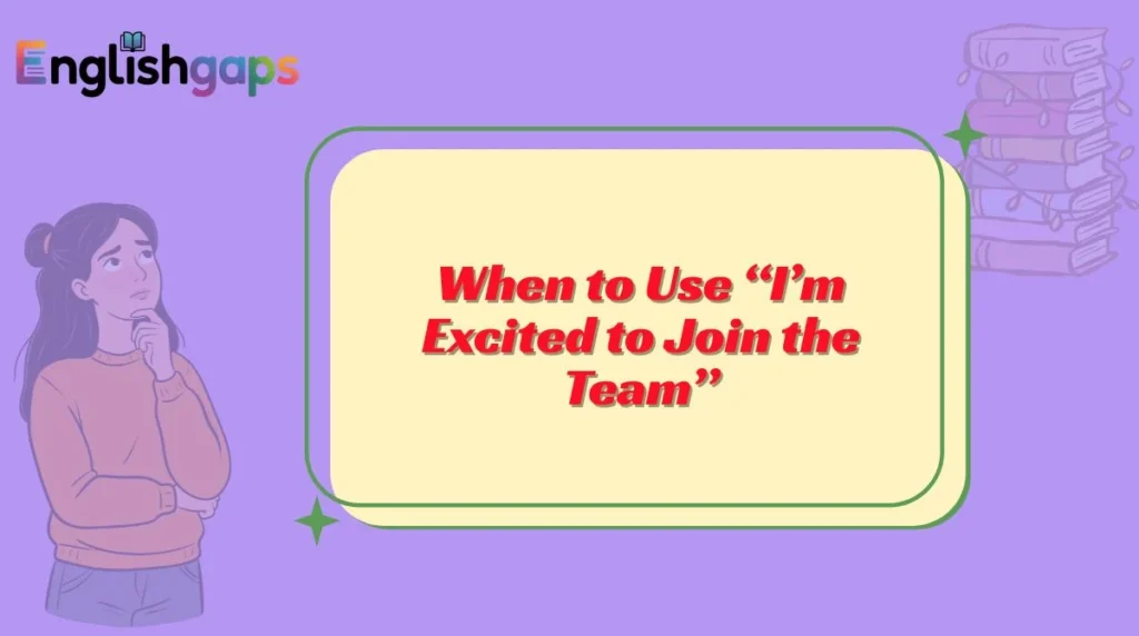 When to Use “I’m Excited to Join the Team”