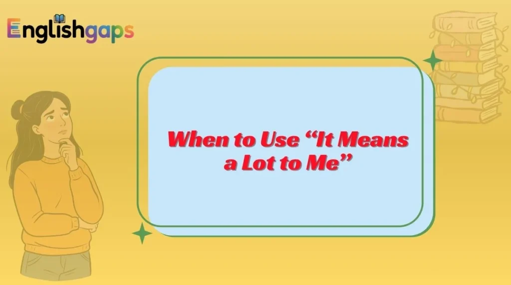 When to Use “It Means a Lot to Me”