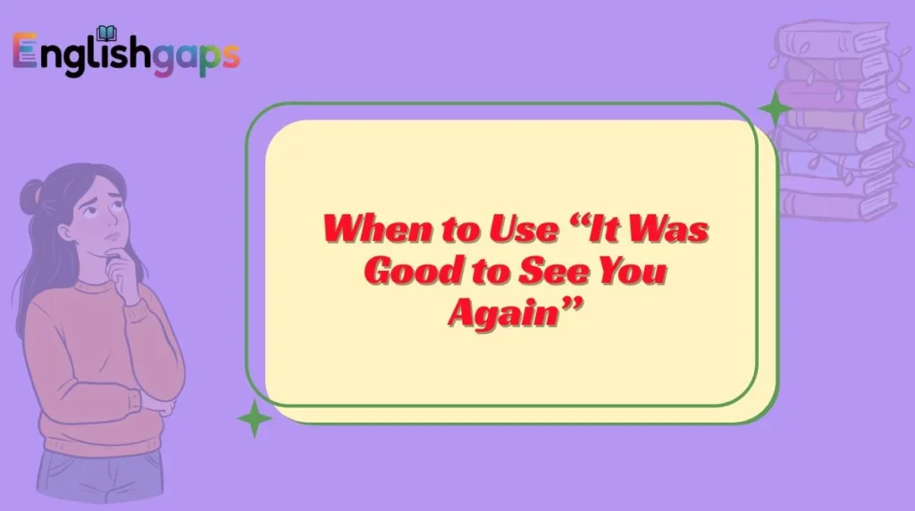 When to Use “It Was Good to See You Again”