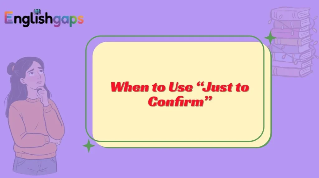 When to Use “Just to Confirm”
