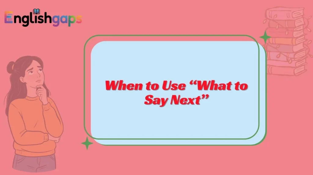When to Use “What to Say Next”