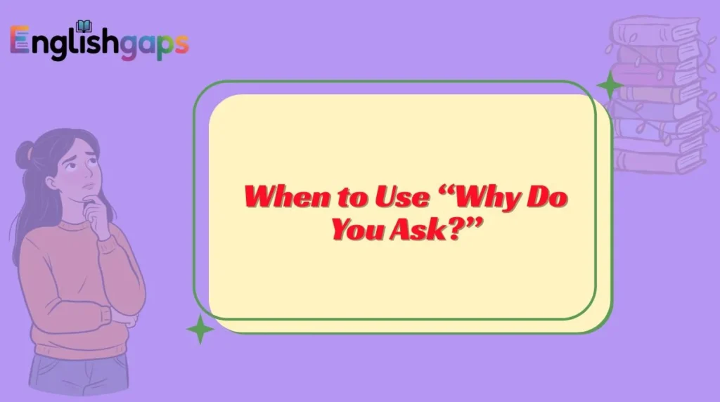 When to Use “Why Do You Ask?”