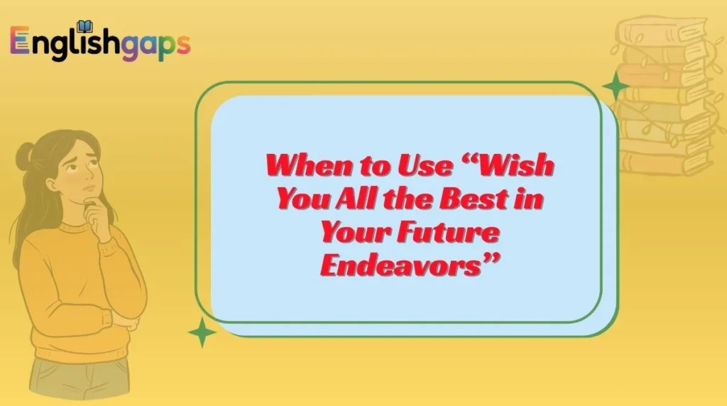 When to Use “Wish You All the Best in Your Future Endeavors”